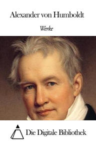 Werke von Alexander von Humboldt - Alexander von Humboldt