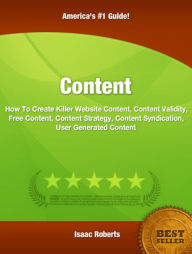 Content: How To Create Killer Website Content, Content Validity, Free Content, Content Strategy, Content Syndication, User Generated Content - Isaac Roberts