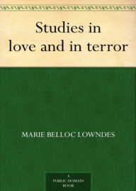 Studies in Love and in Terror: A Short Story Collection, Romance, Horror Classic By Marie Belloc Lowndes! AAA+++ BDP Editor