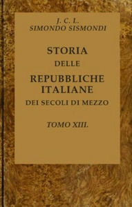 Storia delle repubbliche italiane dei secoli di mezzo, v. 13 J.C.L. Simondo Sismondi Author
