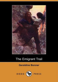 The Emigrant Trail: A Fiction and Literature, Western, Romance Classic By Geraldine Bonner! AAA+++ BDP Editor