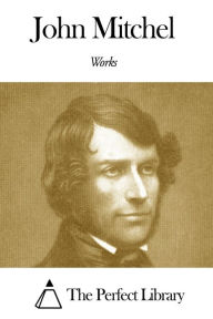 Works of John Mitchel John Mitchel Author