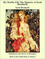 My Double Life: The Memoirs of Sarah Bernhardt - Sarah Bernhardt