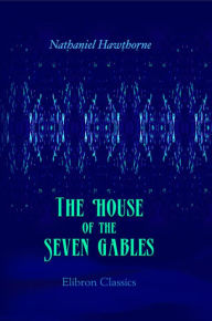 The House of the Seven Gables. - Nathaniel Hawthorne
