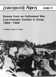 Scenes from an Unfinished War: Low-Intensity Conflict in Korea, 1966-1969 - Daniel Bolger