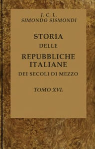 Storia delle repubbliche italiane dei secoli di mezzo, v. 16 (of 16) - JCL Sismondi Simondo