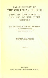 Early history of the Christian church : from its foundation to the end of the fifth century - Louis Duchesne