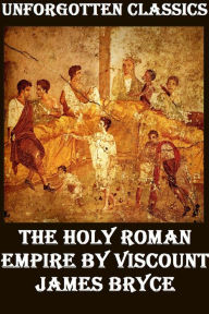 The Holy Roman Empire - Viscount James Bryce - Viscount James Bryce