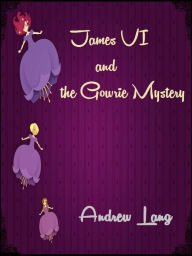 James VI and the Gowrie Mystery - Andrew Lang