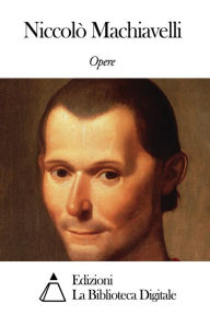 Opere di Niccolò Machiavelli Niccolò Machiavelli Author
