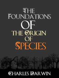 The Foundations of the Origin of Species - Charles Darwin