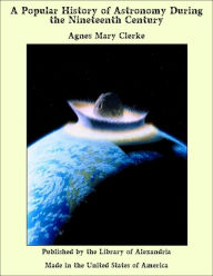A Popular History of Astronomy During the Nineteenth Century - Agnes Mary Clerke