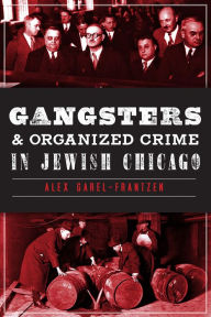 Gangsters and Organized Crime in Jewish Chicago - Alex Garel-Frantzen
