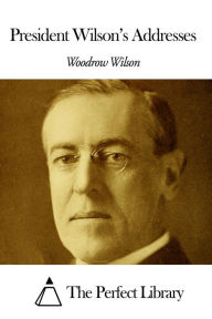 President Wilson's Addresses Woodrow Wilson Author
