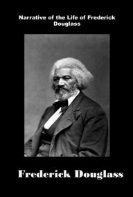 Narrative of the Life of Frederick Douglass An American Slave Frederick Douglass Author