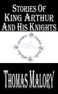Stories of King Arthur and His Knights - Sir Thomas Malory