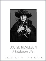 Louise Nevelson: A Passionate Life - Laurie Lisle