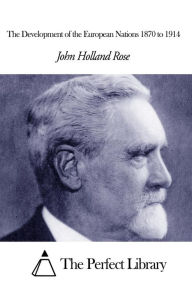 The Development of the European Nations 1870 to 1914 - John Holland Rose
