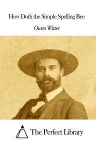 How Doth the Simple Spelling Bee - Owen Wister