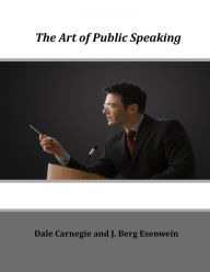 The Art of Public Speaking - Dale Carnegie and J. Berg Esenwein