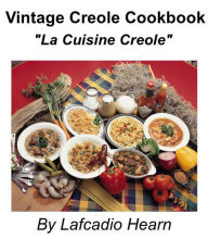 Vintage Creole Cookbook: La Cuisine Creole: A Collection of Culinary Recipes from Leading Chefs By Lafcadio Hearn Lafcadio Hearn Author