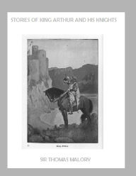 Stories of King Arthur and His Knights Sir Thomas Malory Author