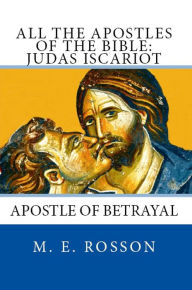 All the Apostles of the Bible: Judas Iscariot M. E. Rosson Author