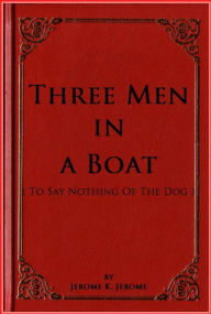 Three Men in a Boat ( To Say Nothing Of The Dog ) - Jerome K. Jerome