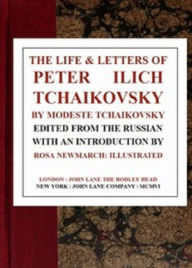 The Life & Letters of Peter Ilich Tchaikovsky - Tchaikovsky Tchaikovsky