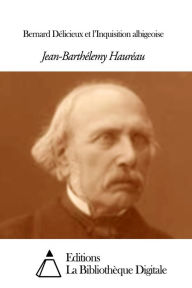 Bernard Délicieux et l'Inquisition albigeoise Jean-Barthélemy Hauréau Author