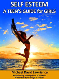 Self-Esteem: A Teen's Guide for Girls Michael Lawrience Author