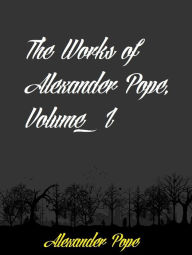 The Works of Alexander Pope, Volume 1 - Alexander pope