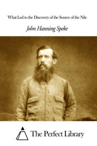 What Led to the Discovery of the Source of the Nile John Hanning Speke Author