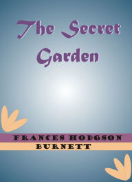 The Secret Garden by Frances Hodgson Burnett - Frances Hodgson Burnett