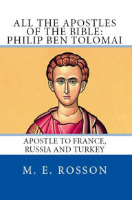 All the Apostles of the Bible: Philip Ben Tolomai M. E. Rosson Author