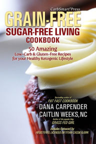 CarbSmart Grain-Free, Sugar-Free Living Cookbook Dana Carpender Author
