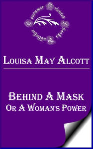 Behind a Mask; or, a Woman's Power by Louisa May Alcott - Louisa May Alcott