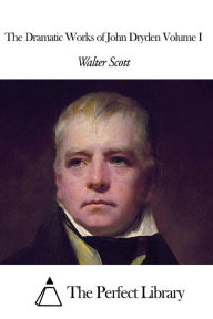 The Dramatic Works of John Dryden Volume I - Walter Scott