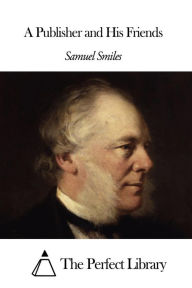 A Publisher and His Friends Samuel Smiles Author