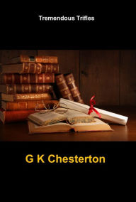 Tremendous Trifles G. K. Chesterton Author