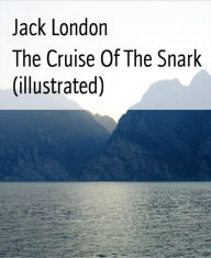 The Cruise Of The Snark (illustrated) - Jack London