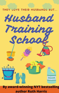 HUSBAND TRAINING SCHOOL Ruth Harris Author