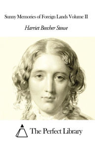 Sunny Memories of Foreign Lands Volume II - Harriet Beecher Stowe