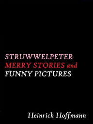 Struwwelpeter Merry Stories and Funny Pictures by Heinrich Hoffmann Heinrich Hoffmann Author
