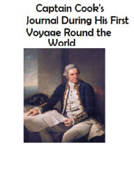 Captain Cook's Journal During His First Voyage Round the World - James Cook