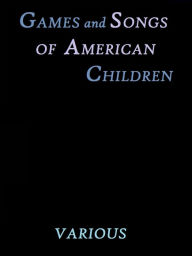 Games and Songs of American Children by Various - VARIOUS