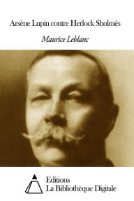 ArsÃ¨ne Lupin contre Herlock SholmÃ¨s Maurice Leblanc Author
