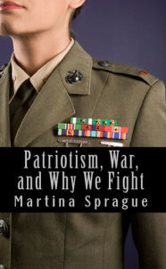 Patriotism, War, and Why We Fight Martina Sprague Author