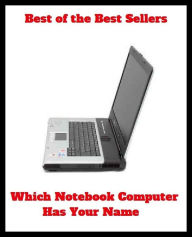 Best of the Best Sellers Which Notebook Computer Has Your Name (personal computer, PC, laptop, netbook, ultraportable, desktop, terminal, mainframe, Internet appliance, puter)