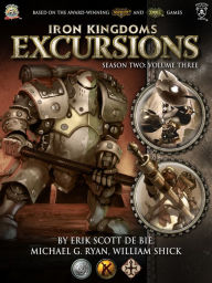 Iron Kingdoms Excursions: Season Two, Volume Three Erik Scott de Bie Author